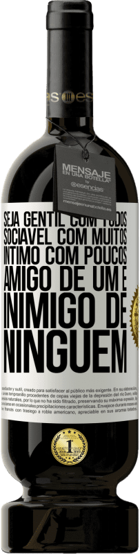 49,95 € | Vinho tinto Edição Premium MBS® Reserva Seja gentil com todos, sociável com muitos, íntimo com poucos, amigo de um e inimigo de ninguém Etiqueta Branca. Etiqueta personalizável Reserva 12 Meses Colheita 2015 Tempranillo