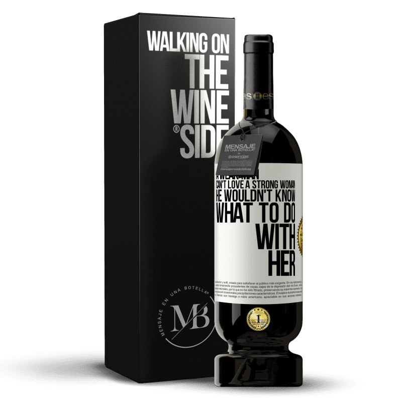 49,95 € Free Shipping | Red Wine Premium Edition MBS® Reserve A weak man can't love a strong woman, he wouldn't know what to do with her White Label. Customizable label Reserve 12 Months Harvest 2014 Tempranillo