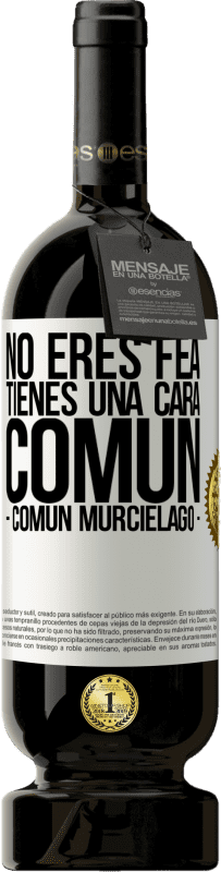 49,95 € | 红酒 高级版 MBS® 预订 No eres fea, tienes una cara común (común murciélago) 白标. 可自定义的标签 预订 12 个月 收成 2016 Tempranillo