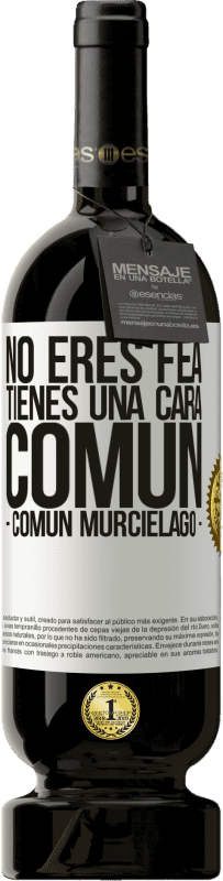 49,95 € | Vino Tinto Edición Premium MBS® Reserva No eres fea, tienes una cara común (común murciélago) Etiqueta Blanca. Etiqueta personalizable Reserva 12 Meses Cosecha 2016 Tempranillo