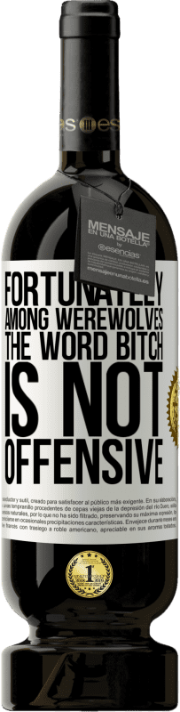 «Fortunately among werewolves, the word bitch is not offensive» Premium Edition MBS® Reserve