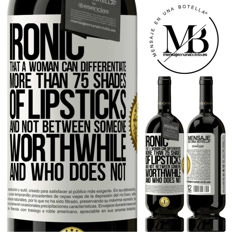 29,95 € Free Shipping | Red Wine Premium Edition MBS® Reserva Ironic. That a woman can differentiate more than 75 shades of lipsticks and not between someone worthwhile and who does not White Label. Customizable label Reserva 12 Months Harvest 2014 Tempranillo