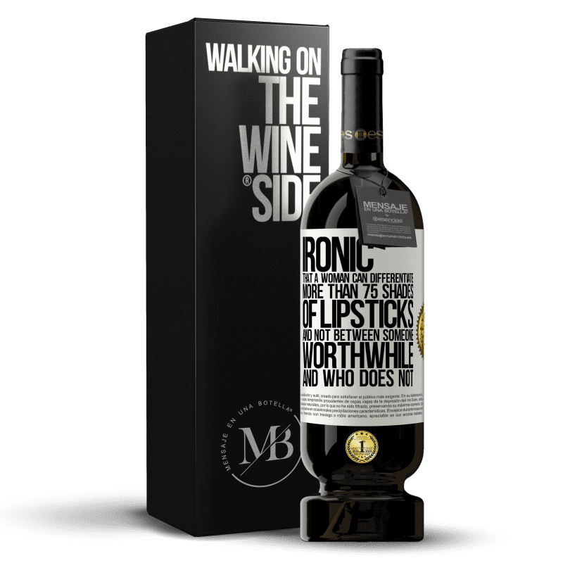49,95 € Free Shipping | Red Wine Premium Edition MBS® Reserve Ironic. That a woman can differentiate more than 75 shades of lipsticks and not between someone worthwhile and who does not White Label. Customizable label Reserve 12 Months Harvest 2014 Tempranillo