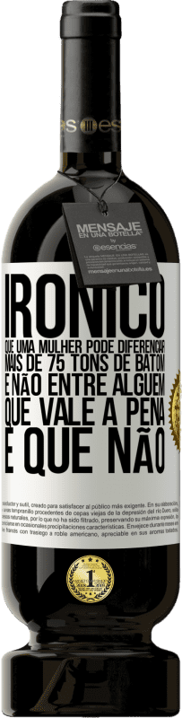 49,95 € Envio grátis | Vinho tinto Edição Premium MBS® Reserva Irônico Que uma mulher pode diferenciar mais de 75 tons de batom e não entre alguém que vale a pena e que não Etiqueta Branca. Etiqueta personalizável Reserva 12 Meses Colheita 2016 Tempranillo