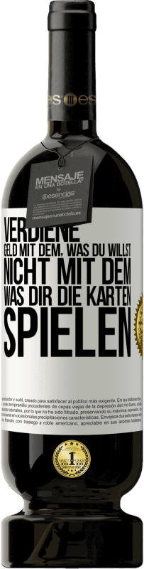 49,95 € | Rotwein Premium Ausgabe MBS® Reserve Verdiene Geld mit dem, was du willst, nicht mit dem, was dir die Karten spielen Weißes Etikett. Anpassbares Etikett Reserve 12 Monate Ernte 2015 Tempranillo