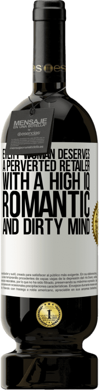 49,95 € | Red Wine Premium Edition MBS® Reserve Every woman deserves a perverted retailer with a high IQ, romantic and dirty mind White Label. Customizable label Reserve 12 Months Harvest 2014 Tempranillo
