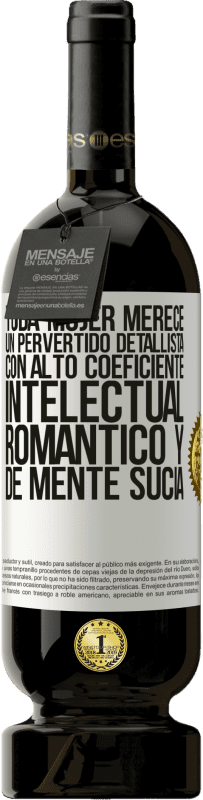 49,95 € Envío gratis | Vino Tinto Edición Premium MBS® Reserva Toda mujer merece un pervertido detallista con alto coeficiente intelectual, romántico y de mente sucia Etiqueta Blanca. Etiqueta personalizable Reserva 12 Meses Cosecha 2016 Tempranillo