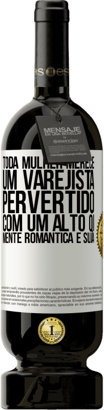 «Toda mulher merece um varejista pervertido com um alto QI, mente romântica e suja» Edição Premium MBS® Reserva