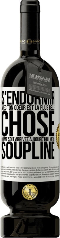 49,95 € Envoi gratuit | Vin rouge Édition Premium MBS® Réserve S'endormir avec ton odeur est la plus belle chose qui me soit arrivée aujourd'hui. Merci Soupline Étiquette Blanche. Étiquette personnalisable Réserve 12 Mois Récolte 2016 Tempranillo