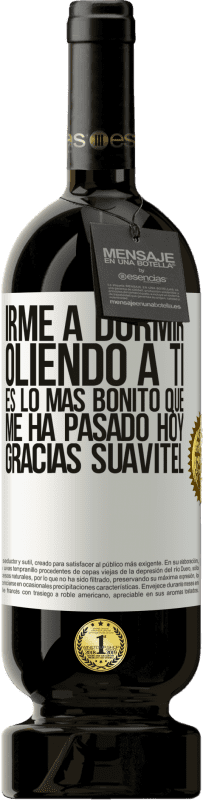 49,95 € | Vino Tinto Edición Premium MBS® Reserva Irme a dormir oliendo a ti es lo más bonito que me ha pasado hoy. Gracias Suavitel Etiqueta Blanca. Etiqueta personalizable Reserva 12 Meses Cosecha 2015 Tempranillo