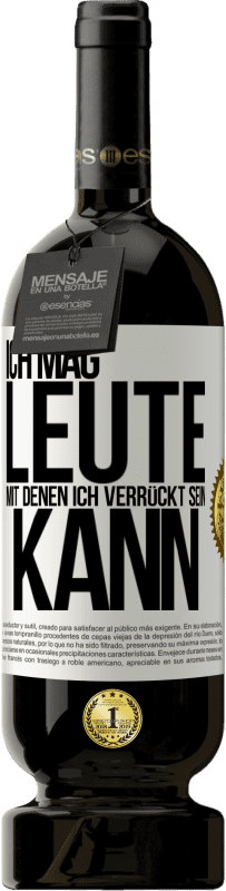 49,95 € Kostenloser Versand | Rotwein Premium Ausgabe MBS® Reserve Ich mag Leute, mit denen ich verrückt sein kann Weißes Etikett. Anpassbares Etikett Reserve 12 Monate Ernte 2016 Tempranillo