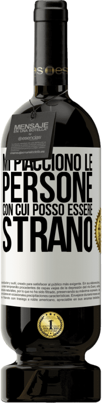 «Mi piacciono le persone con cui posso essere strano» Edizione Premium MBS® Riserva