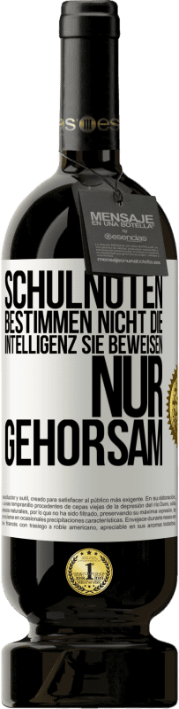 49,95 € | Rotwein Premium Ausgabe MBS® Reserve Schulnoten bestimmen nicht die Intelligenz. Sie beweisen nur Gehorsam Weißes Etikett. Anpassbares Etikett Reserve 12 Monate Ernte 2015 Tempranillo