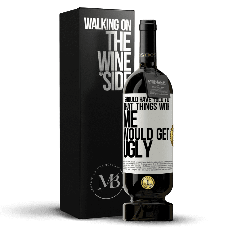49,95 € Free Shipping | Red Wine Premium Edition MBS® Reserve I should have told you that things with me would get ugly White Label. Customizable label Reserve 12 Months Harvest 2014 Tempranillo