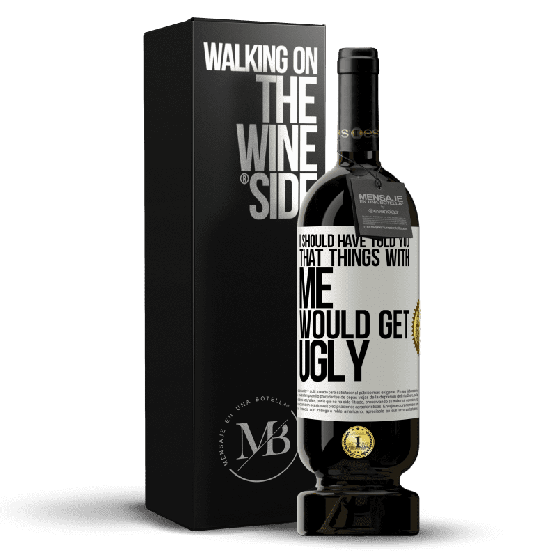 49,95 € Free Shipping | Red Wine Premium Edition MBS® Reserve I should have told you that things with me would get ugly White Label. Customizable label Reserve 12 Months Harvest 2015 Tempranillo