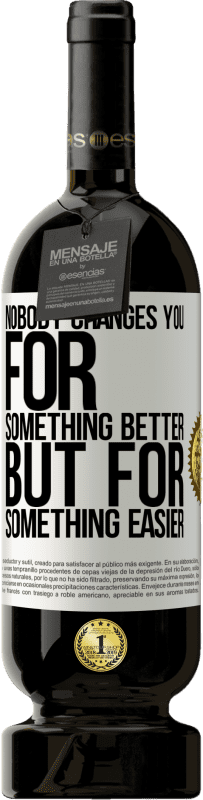 49,95 € Бесплатная доставка | Красное вино Premium Edition MBS® Бронировать Никто не меняет тебя на что-то лучше, но на что-то проще Белая этикетка. Настраиваемая этикетка Бронировать 12 Месяцы Урожай 2016 Tempranillo