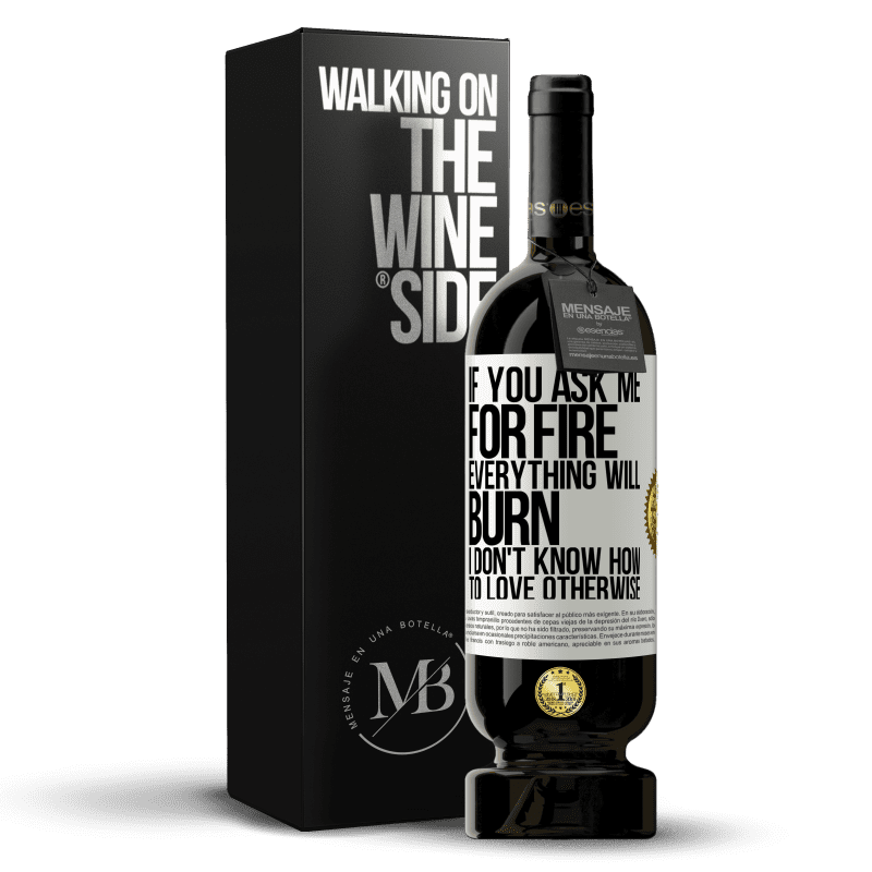 49,95 € Free Shipping | Red Wine Premium Edition MBS® Reserve If you ask me for fire, everything will burn. I don't know how to love otherwise White Label. Customizable label Reserve 12 Months Harvest 2014 Tempranillo