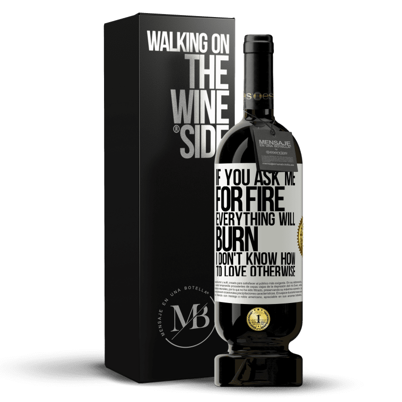 49,95 € Free Shipping | Red Wine Premium Edition MBS® Reserve If you ask me for fire, everything will burn. I don't know how to love otherwise White Label. Customizable label Reserve 12 Months Harvest 2016 Tempranillo