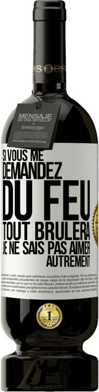 49,95 € | Vin rouge Édition Premium MBS® Réserve Si vous me demandez du feu tout brûlera. Je ne sais pas aimer autrement Étiquette Blanche. Étiquette personnalisable Réserve 12 Mois Récolte 2015 Tempranillo