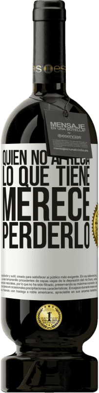 «Quien no aprecia lo que tiene, merece perderlo» Edición Premium MBS® Reserva