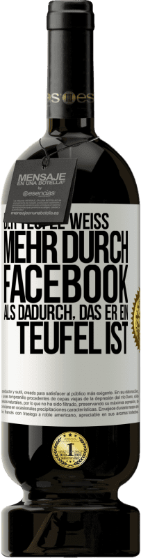 49,95 € | Rotwein Premium Ausgabe MBS® Reserve Der Teufel weiß mehr durch Facebook als dadurch, das er ein Teufel ist Weißes Etikett. Anpassbares Etikett Reserve 12 Monate Ernte 2016 Tempranillo