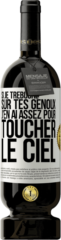 49,95 € | Vin rouge Édition Premium MBS® Réserve Si je trébuche sur tes genoux, j'en ai assez pour toucher le ciel Étiquette Blanche. Étiquette personnalisable Réserve 12 Mois Récolte 2015 Tempranillo