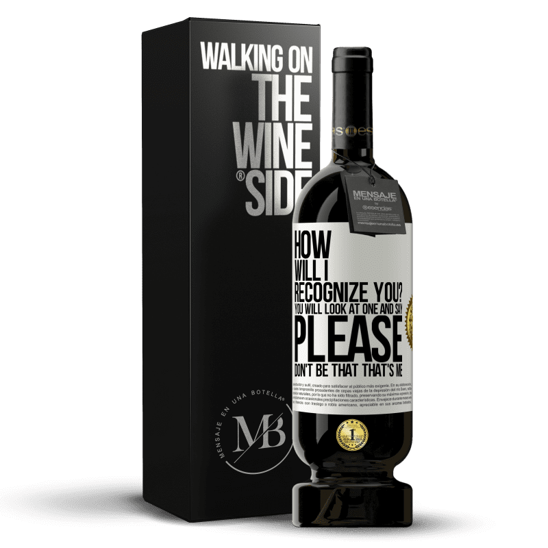 49,95 € Free Shipping | Red Wine Premium Edition MBS® Reserve How will i recognize you? You will look at one and say please, don't be that. That's me White Label. Customizable label Reserve 12 Months Harvest 2014 Tempranillo