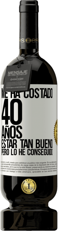 49,95 € | Vino Tinto Edición Premium MBS® Reserva Me ha costado 40 años estar tan bueno (Pero lo he conseguido) Etiqueta Blanca. Etiqueta personalizable Reserva 12 Meses Cosecha 2015 Tempranillo