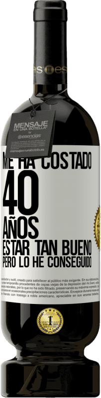 49,95 € Envío gratis | Vino Tinto Edición Premium MBS® Reserva Me ha costado 40 años estar tan bueno (Pero lo he conseguido) Etiqueta Blanca. Etiqueta personalizable Reserva 12 Meses Cosecha 2016 Tempranillo