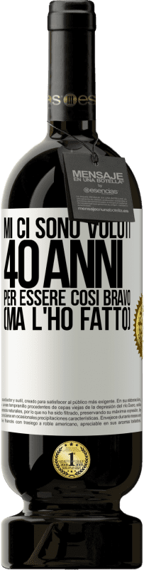 49,95 € | Vino rosso Edizione Premium MBS® Riserva Mi ci sono voluti 40 anni per essere così bravo (ma l'ho fatto) Etichetta Bianca. Etichetta personalizzabile Riserva 12 Mesi Raccogliere 2015 Tempranillo