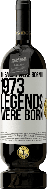 49,95 € | Red Wine Premium Edition MBS® Reserve No babies were born in 1973. Legends were born White Label. Customizable label Reserve 12 Months Harvest 2014 Tempranillo