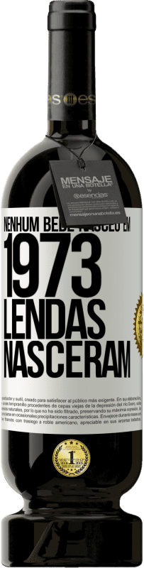 «Nenhum bebê nasceu em 1973. Lendas nasceram» Edição Premium MBS® Reserva