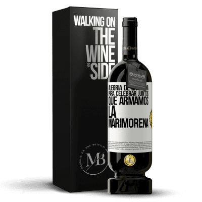 «Alegría de la buena, para celebrar juntos que armamos la marimorena» Edición Premium MBS® Reserva