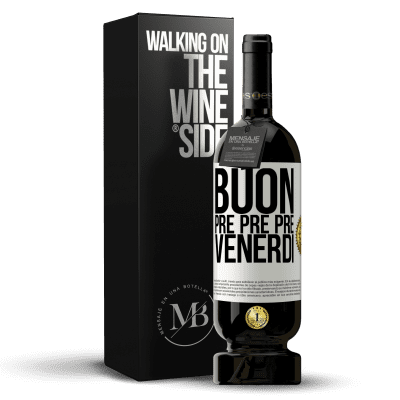 «Buon pre pre pre venerdì» Edizione Premium MBS® Riserva