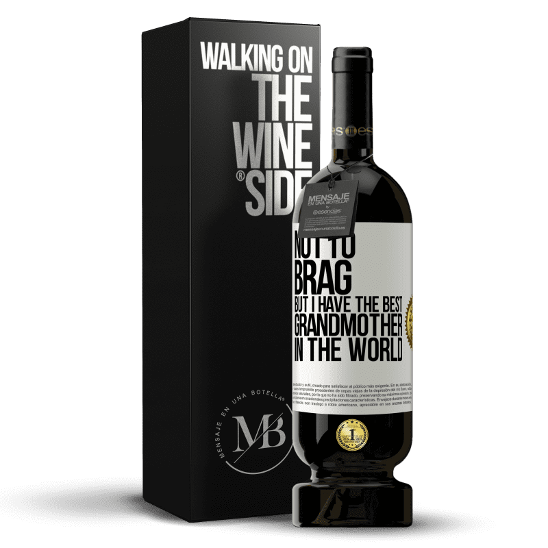 49,95 € Free Shipping | Red Wine Premium Edition MBS® Reserve Not to brag, but I have the best grandmother in the world White Label. Customizable label Reserve 12 Months Harvest 2014 Tempranillo