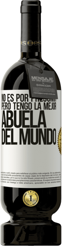 49,95 € | Vino Tinto Edición Premium MBS® Reserva No es por presumir, pero tengo la mejor abuela del mundo Etiqueta Blanca. Etiqueta personalizable Reserva 12 Meses Cosecha 2015 Tempranillo