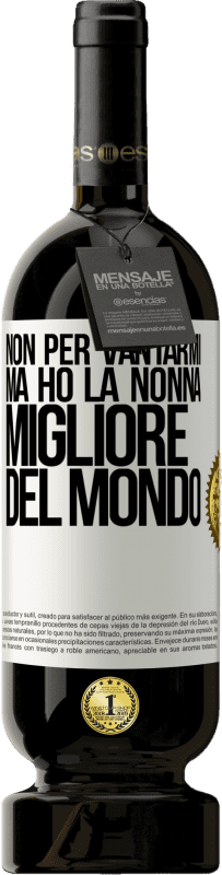 49,95 € | Vino rosso Edizione Premium MBS® Riserva Non per vantarmi, ma ho la nonna migliore del mondo Etichetta Bianca. Etichetta personalizzabile Riserva 12 Mesi Raccogliere 2015 Tempranillo