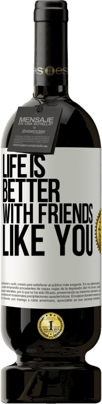 49,95 € | Red Wine Premium Edition MBS® Reserve Life is better, with friends like you White Label. Customizable label Reserve 12 Months Harvest 2014 Tempranillo