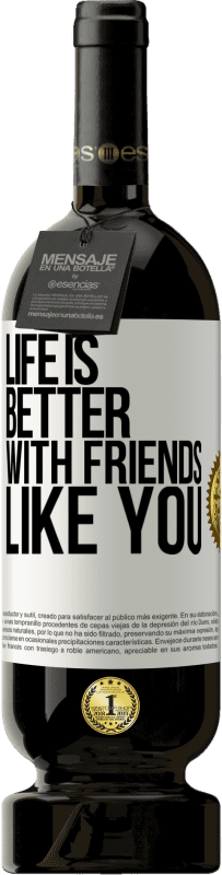 49,95 € | Red Wine Premium Edition MBS® Reserve Life is better, with friends like you White Label. Customizable label Reserve 12 Months Harvest 2015 Tempranillo