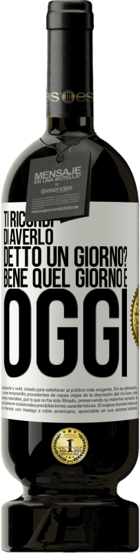 49,95 € | Vino rosso Edizione Premium MBS® Riserva Ti ricordi di averlo detto un giorno? Bene quel giorno è oggi Etichetta Bianca. Etichetta personalizzabile Riserva 12 Mesi Raccogliere 2015 Tempranillo