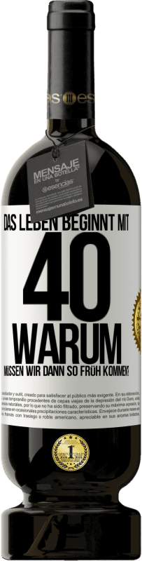 49,95 € | Rotwein Premium Ausgabe MBS® Reserve Das Leben beginnt mit 40. Warum müssen wir dann so früh kommen? Weißes Etikett. Anpassbares Etikett Reserve 12 Monate Ernte 2016 Tempranillo