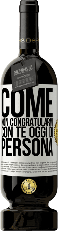 «Come non congratularmi con te oggi, di persona» Edizione Premium MBS® Riserva