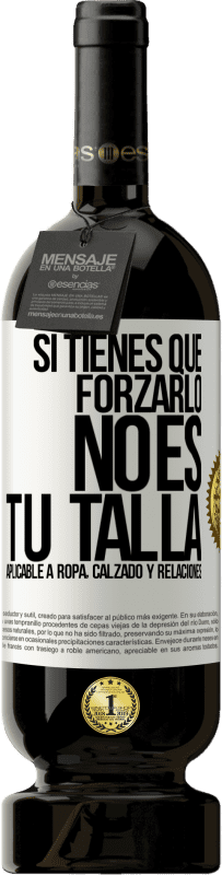 «Si tienes que forzarlo, no es tu talla. Aplicable a ropa, calzado y relaciones» Edición Premium MBS® Reserva
