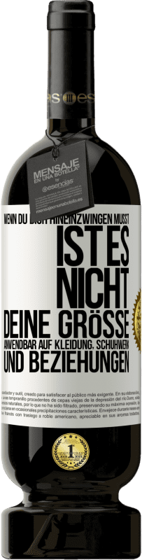 «Wenn du dich hineinzwingen musst, ist es nicht deine Größe. Anwendbar auf Kleidung, Schuhwerk und Beziehungen» Premium Ausgabe MBS® Reserve