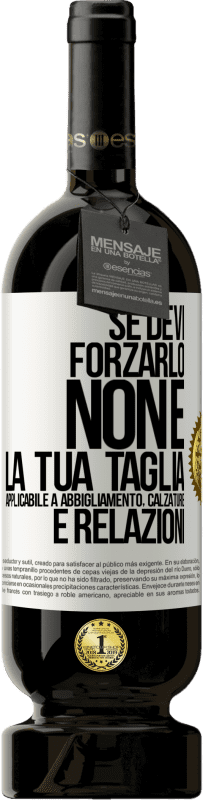 Spedizione Gratuita | Vino rosso Edizione Premium MBS® Riserva Se devi forzarlo, non è la tua taglia. Applicabile a abbigliamento, calzature e relazioni Etichetta Bianca. Etichetta personalizzabile Riserva 12 Mesi Raccogliere 2014 Tempranillo