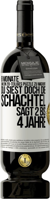 49,95 € | Rotwein Premium Ausgabe MBS® Reserve 8 Monate, um ein 20-teiliges Puzzle zu machen? Du siest doch, die Schachtel sagt 2 bis 4 Jahre Weißes Etikett. Anpassbares Etikett Reserve 12 Monate Ernte 2014 Tempranillo