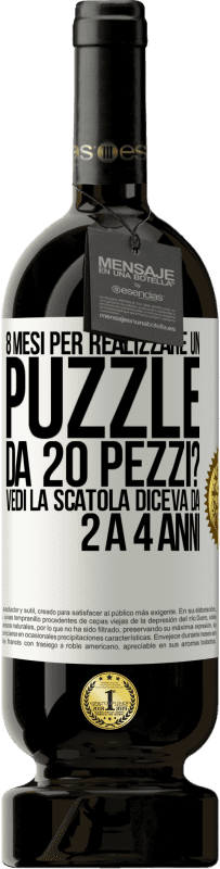 49,95 € | Vino rosso Edizione Premium MBS® Riserva 8 mesi per realizzare un puzzle da 20 pezzi? Vedi, la scatola diceva da 2 a 4 anni Etichetta Bianca. Etichetta personalizzabile Riserva 12 Mesi Raccogliere 2014 Tempranillo