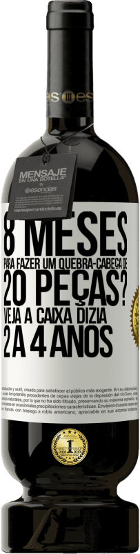 49,95 € | Vinho tinto Edição Premium MBS® Reserva 8 meses para fazer um quebra-cabeça de 20 peças? Veja, a caixa dizia 2 a 4 anos Etiqueta Branca. Etiqueta personalizável Reserva 12 Meses Colheita 2014 Tempranillo