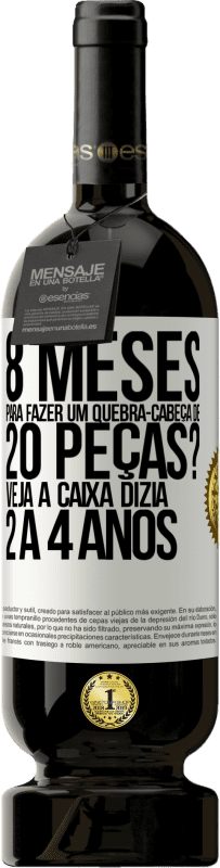49,95 € | Vinho tinto Edição Premium MBS® Reserva 8 meses para fazer um quebra-cabeça de 20 peças? Veja, a caixa dizia 2 a 4 anos Etiqueta Branca. Etiqueta personalizável Reserva 12 Meses Colheita 2016 Tempranillo