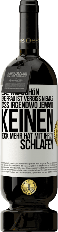 Kostenloser Versand | Rotwein Premium Ausgabe MBS® Reserve Egal wie schön eine Frau ist, vergiss niemals, dass irgendwo jemand keinen Bock mehr hat, mit ihr zu schlafen Weißes Etikett. Anpassbares Etikett Reserve 12 Monate Ernte 2014 Tempranillo